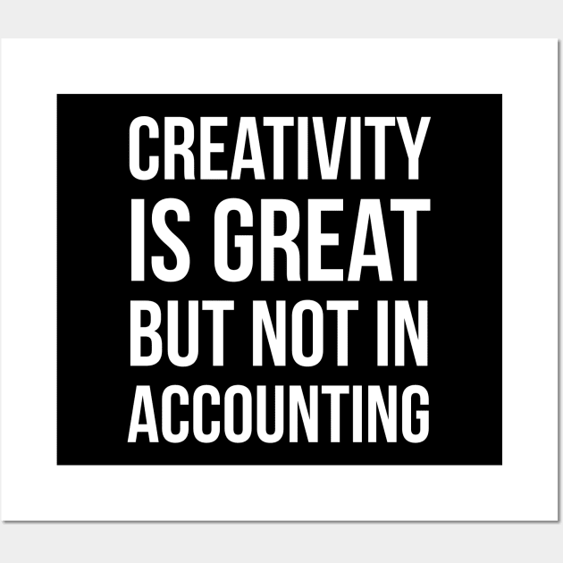 Creativity Is Great But Not In Accounting Wall Art by evokearo